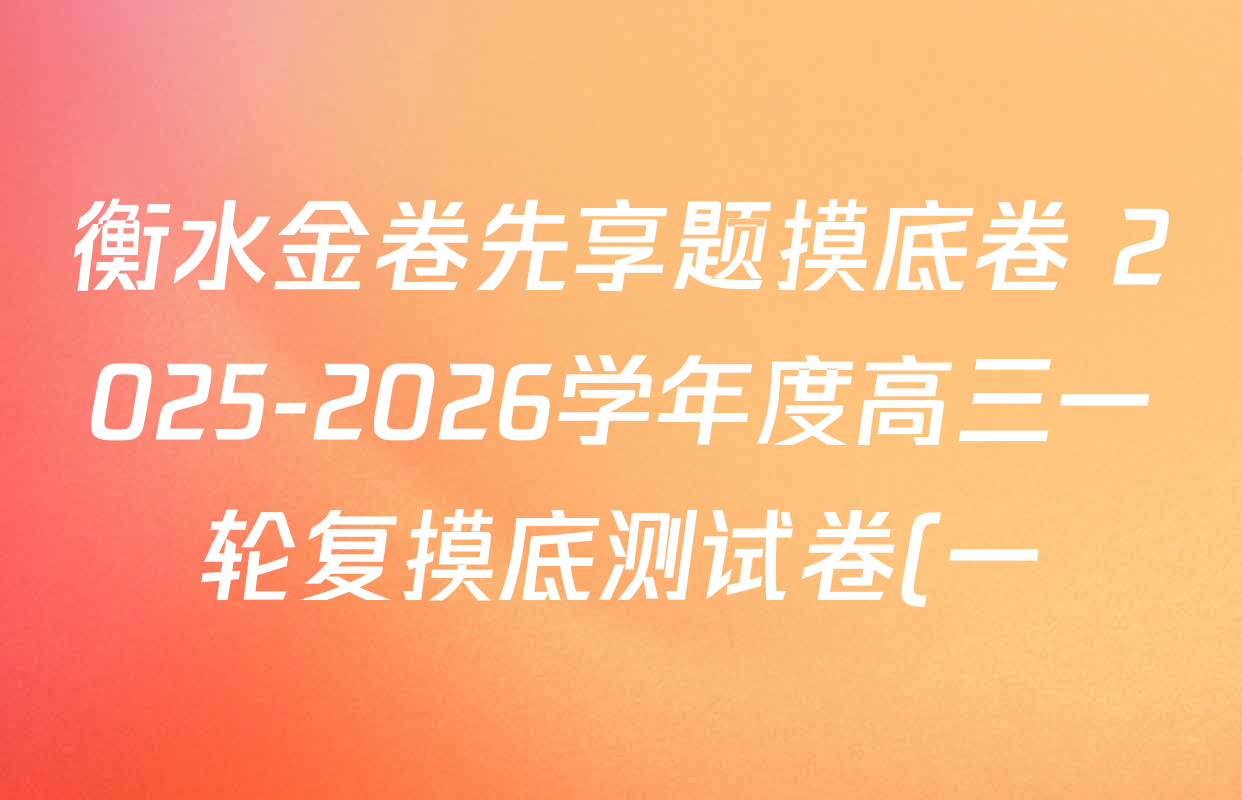 衡水金卷先享题摸底卷 2025-2026学年度高三一轮复摸底测试卷(一)1各科答案及试卷(含物理(Q) 政治(W) 语文等) 衡水金卷先享题摸底卷 2025-2026学年度高三一轮复摸底测试卷(一)1各科答案及试卷(含物理(Q) 政治(W) 语文等)